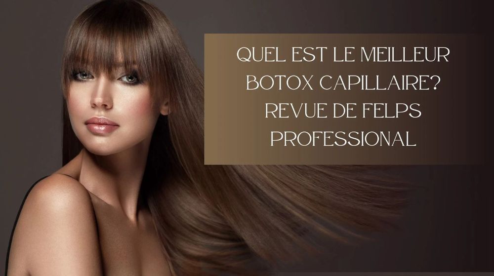 Quel est le meilleur botox capillaire? Revue de Felps Professional | So Busy Girls