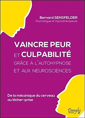 vaincre-peur-et-culpabilite-grace-a-l-autohypnose-et-aux-neurosciences-bernard-sensfelder